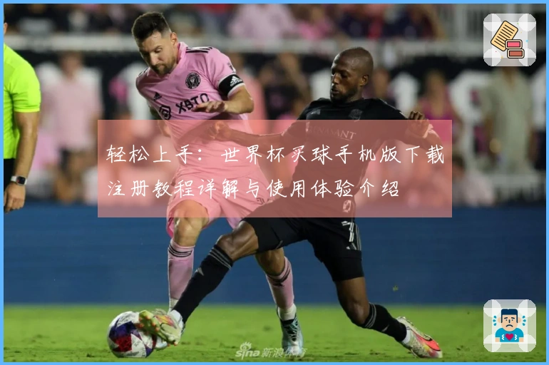 轻松上手：世界杯买球手机版下载注册教程详解与使用体验介绍