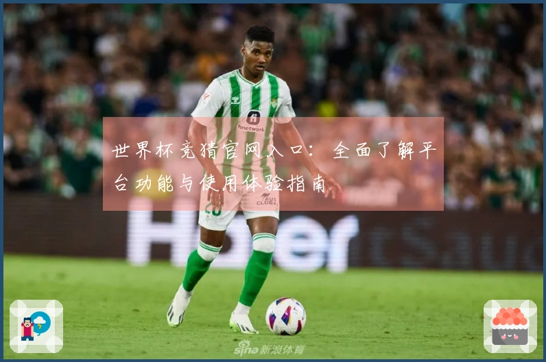 世界杯竞猜官网入口：全面了解平台功能与使用体验指南