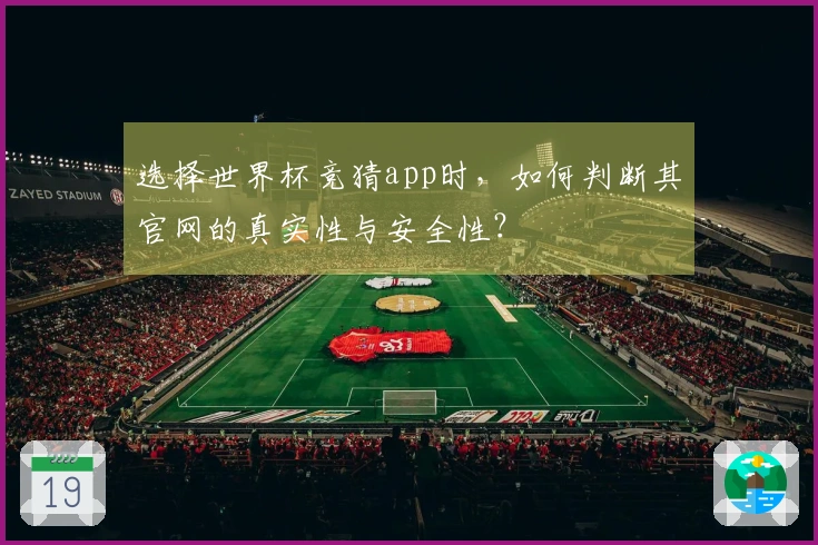 选择世界杯竞猜app时，如何判断其官网的真实性与安全性？